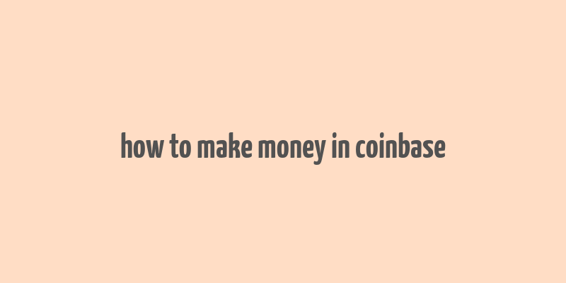 how to make money in coinbase