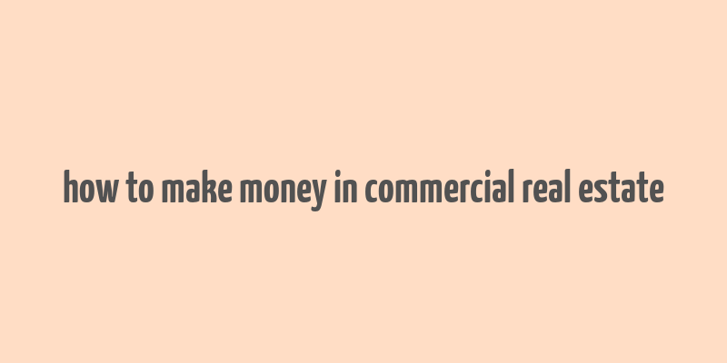 how to make money in commercial real estate