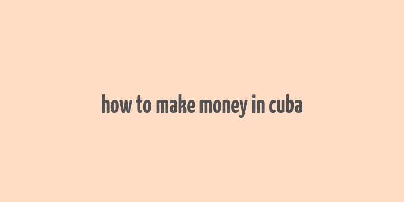 how to make money in cuba