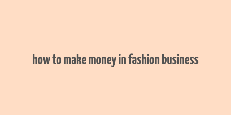 how to make money in fashion business