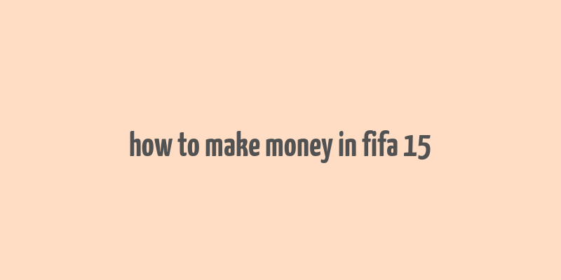 how to make money in fifa 15