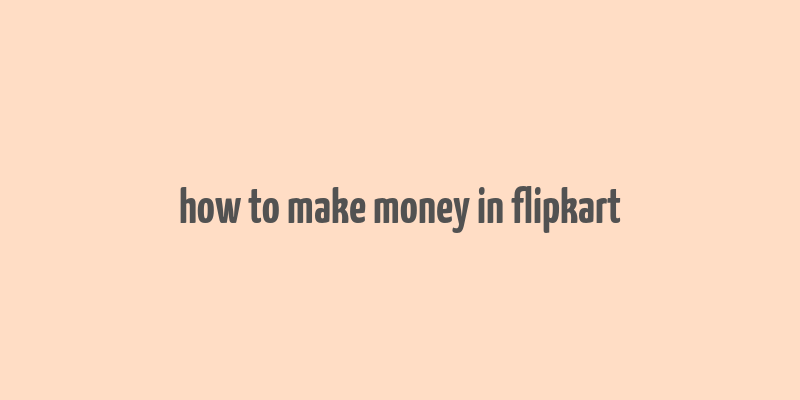 how to make money in flipkart