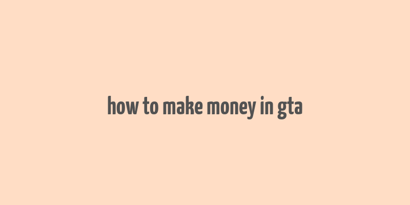 how to make money in gta