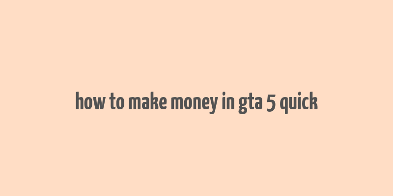 how to make money in gta 5 quick