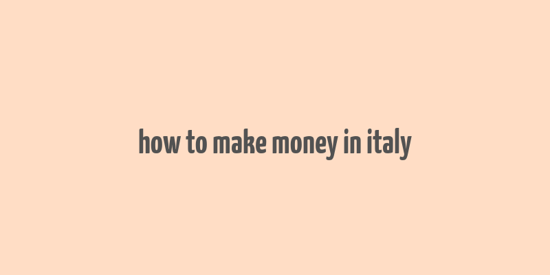 how to make money in italy