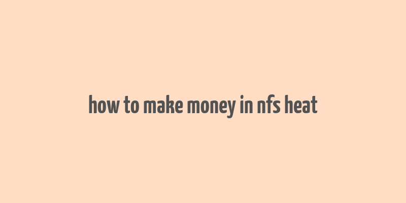 how to make money in nfs heat