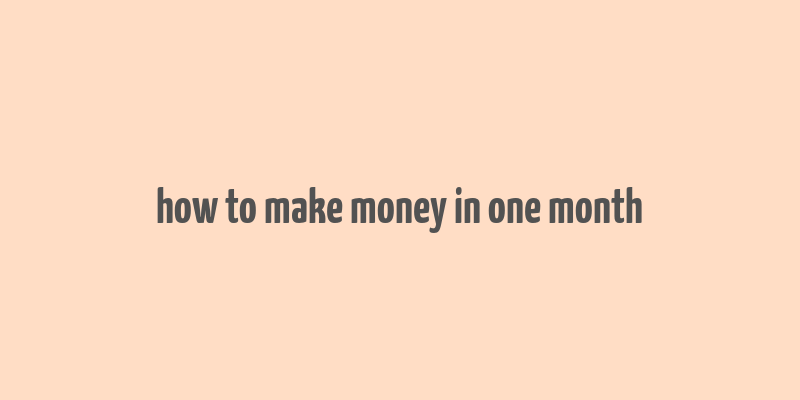 how to make money in one month