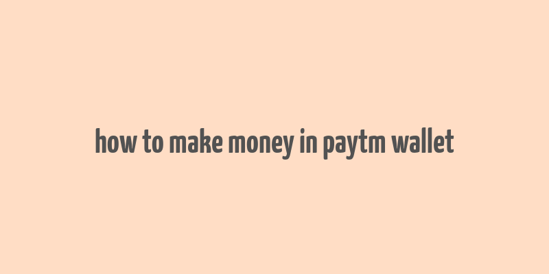 how to make money in paytm wallet