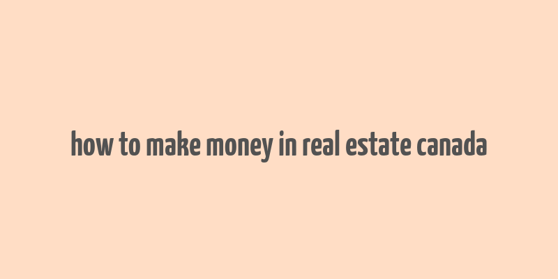 how to make money in real estate canada