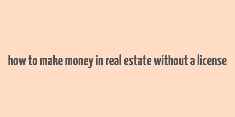 how to make money in real estate without a license