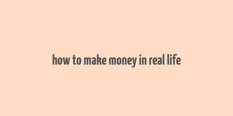 how to make money in real life