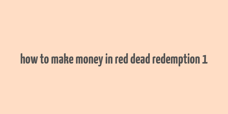 how to make money in red dead redemption 1