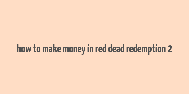 how to make money in red dead redemption 2