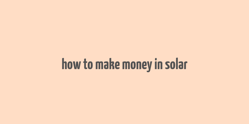 how to make money in solar