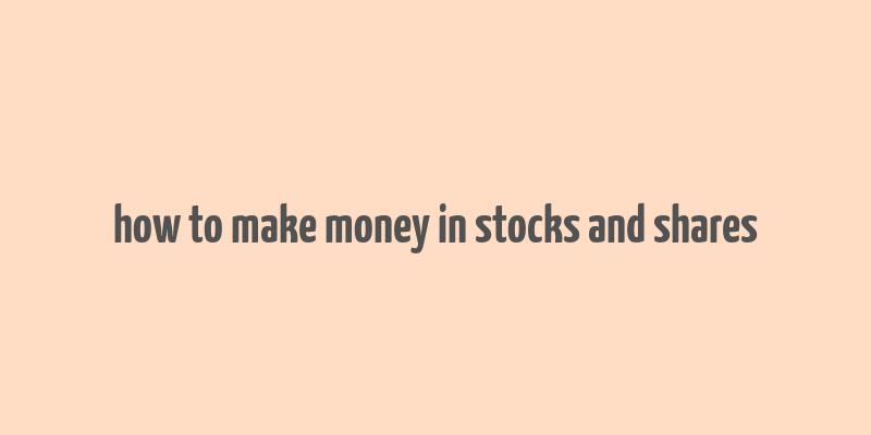 how to make money in stocks and shares