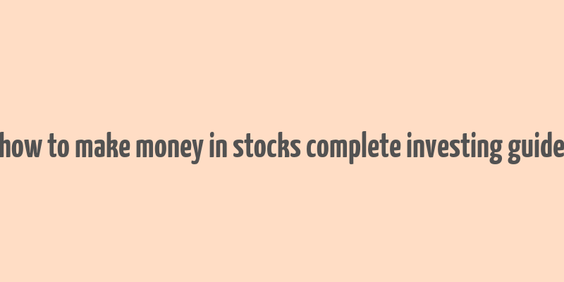 how to make money in stocks complete investing guide