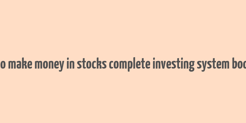 how to make money in stocks complete investing system book pdf