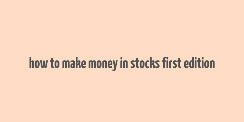 how to make money in stocks first edition