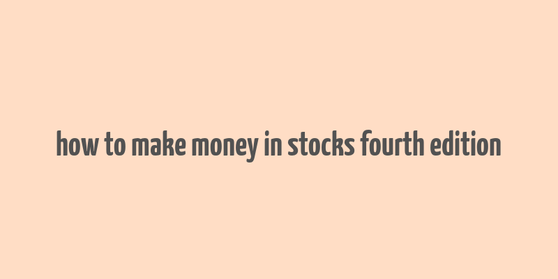 how to make money in stocks fourth edition