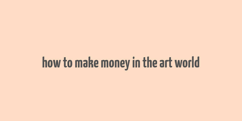 how to make money in the art world