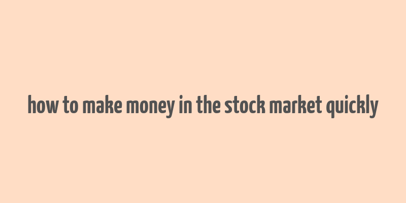 how to make money in the stock market quickly