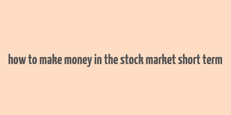 how to make money in the stock market short term