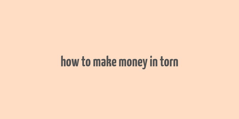 how to make money in torn