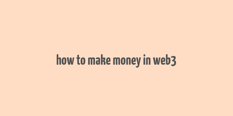 how to make money in web3