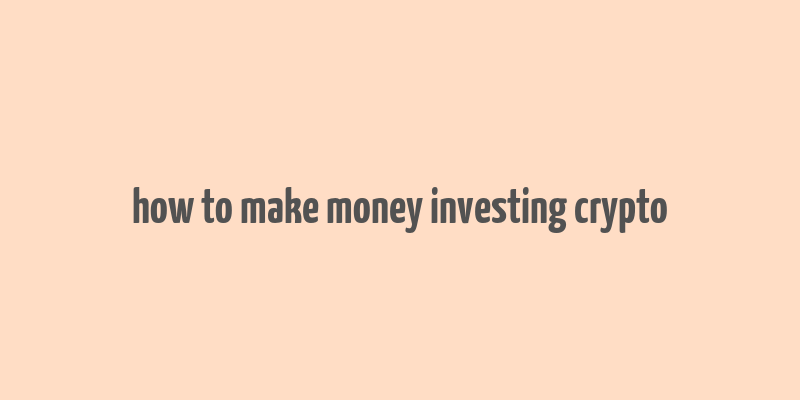 how to make money investing crypto