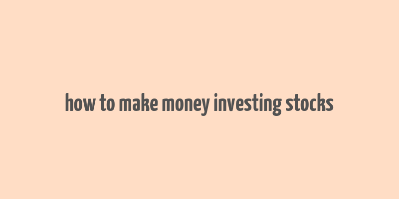 how to make money investing stocks