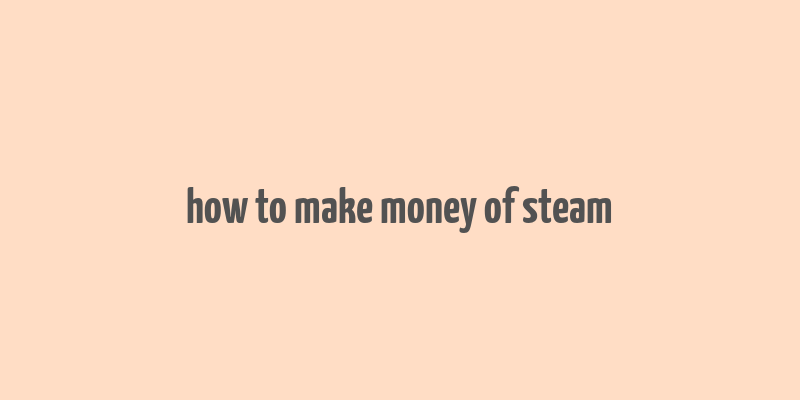 how to make money of steam