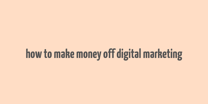 how to make money off digital marketing