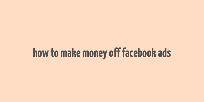 how to make money off facebook ads