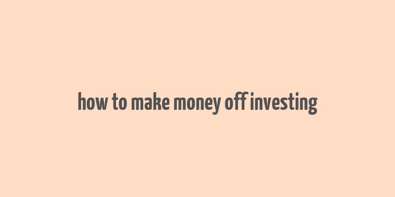 how to make money off investing