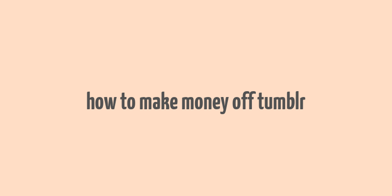 how to make money off tumblr