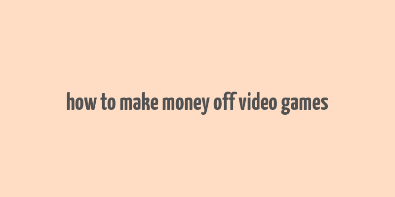 how to make money off video games