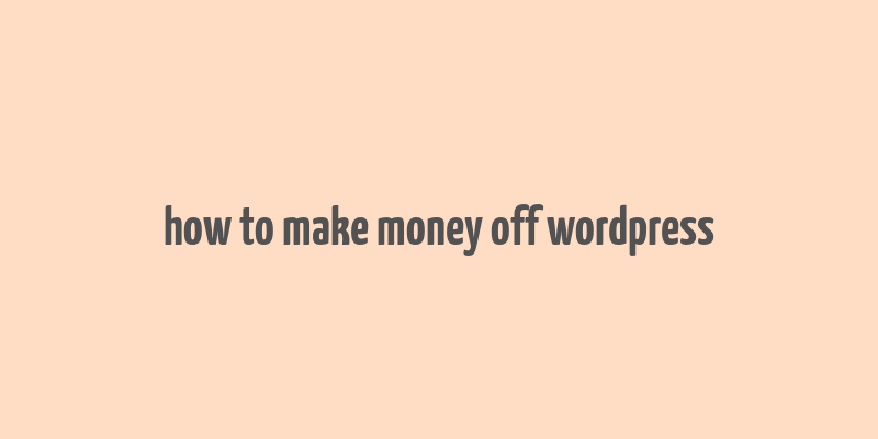 how to make money off wordpress