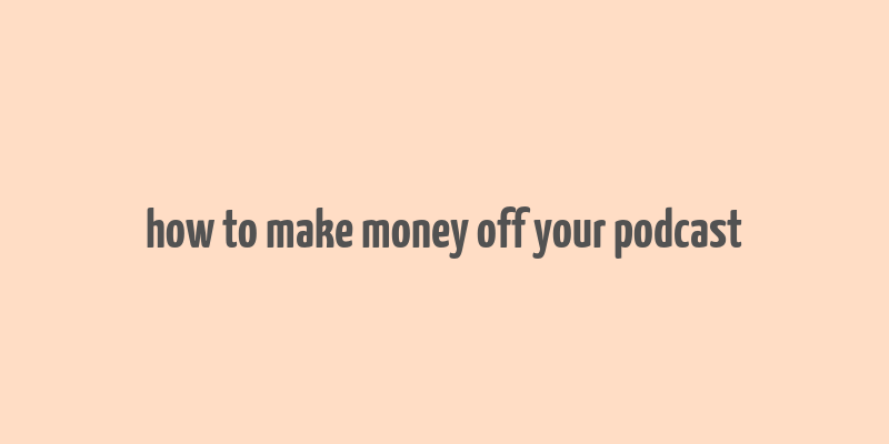 how to make money off your podcast