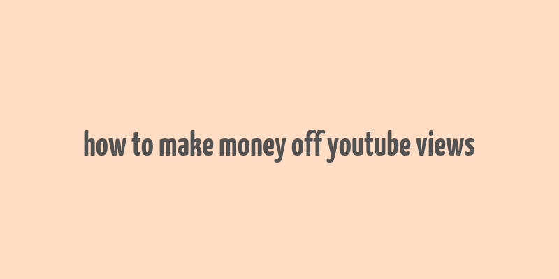 how to make money off youtube views