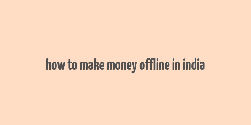 how to make money offline in india