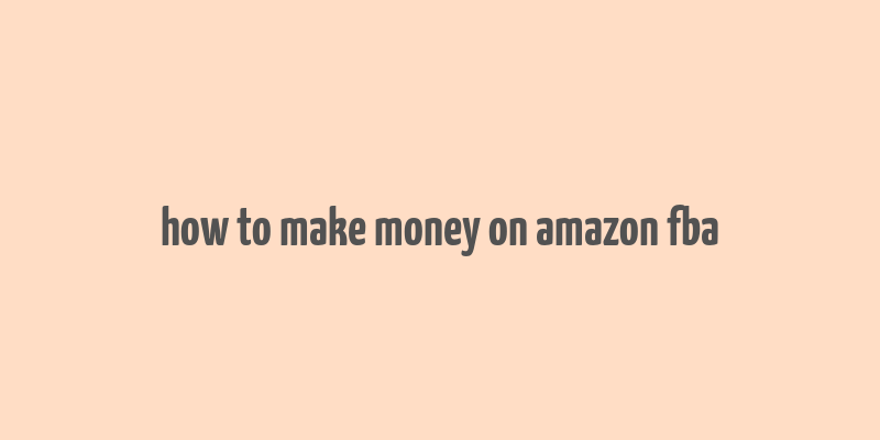 how to make money on amazon fba