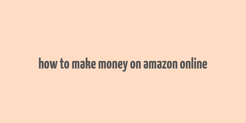 how to make money on amazon online