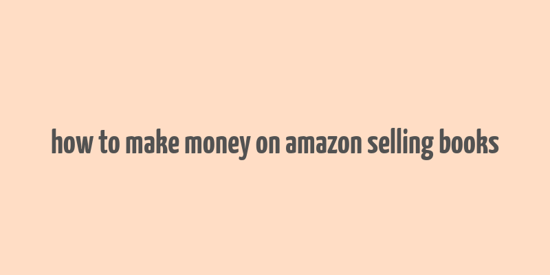 how to make money on amazon selling books