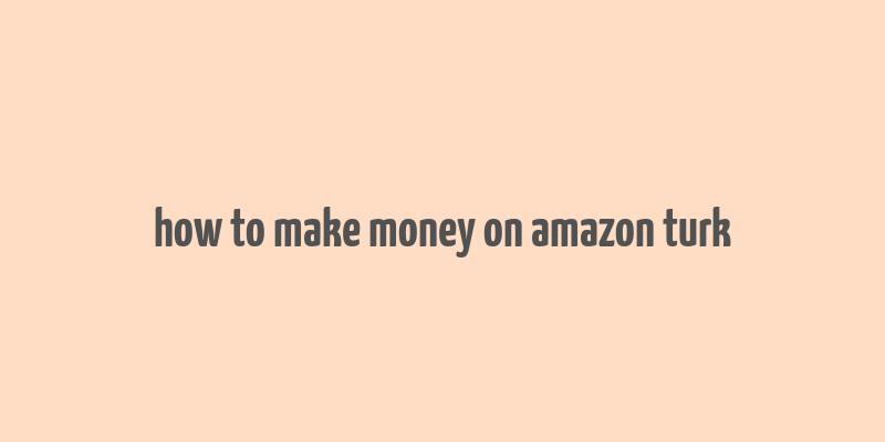 how to make money on amazon turk