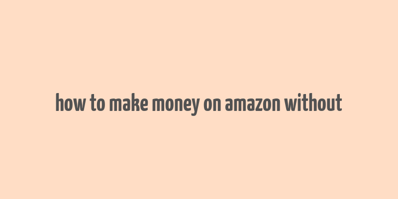 how to make money on amazon without