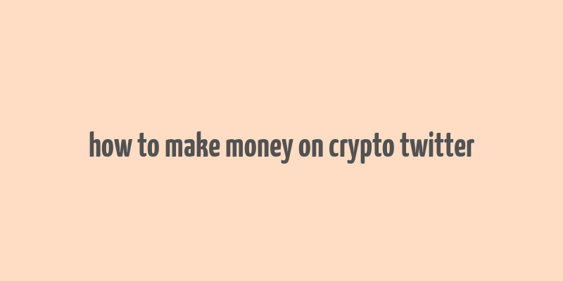 how to make money on crypto twitter