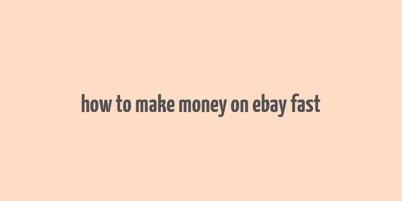 how to make money on ebay fast