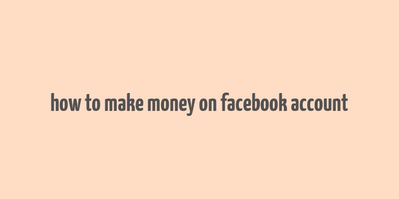 how to make money on facebook account