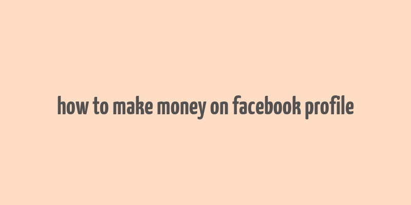 how to make money on facebook profile