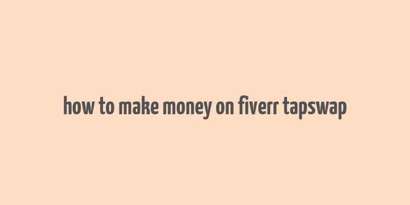 how to make money on fiverr tapswap